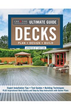 Ultimate Guide: Decks, Updated 6th Edition: 30 Projects to Plan, Design, and Build - Editors Of Creative Homeowner