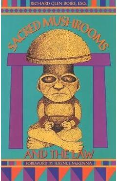 Sacred Mushrooms & the Law - Richard Glen Boire