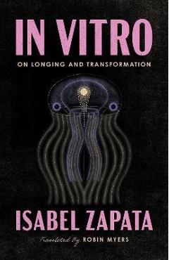 In Vitro: On Longing and Transformation - Isabel Zapata