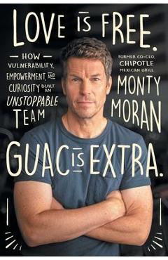 Love Is Free. Guac Is Extra.: How Vulnerability, Empowerment, and Curiosity Built an Unstoppable Team Author name on Amazon - Monty Moran