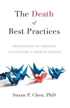 The Death of Best Practices: Reimagining HR through Cultivating a Growth Mindset - Susan P. Chen