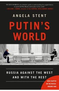 Putin\'s World: Russia Against the West and with the Rest - Angela Stent