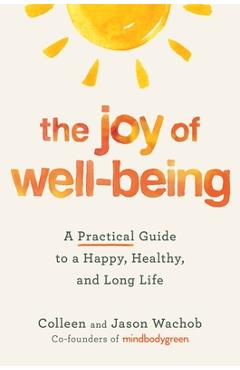 The Joy of Well-Being: A Practical Guide to a Happy, Healthy, and Long Life - Colleen Wachob