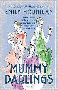 Mummy Darlings: A Glorious Guinness Girls Novel - Emily Hourican