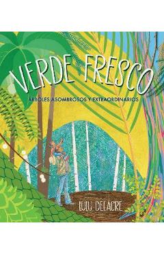 Verde Fresco: Árboles Asombrosos Y Extraordinarios - Lulu Delacre