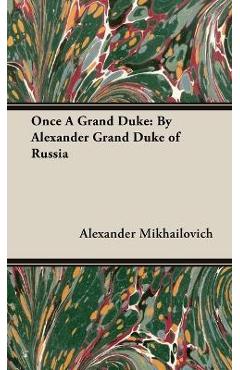 Once A Grand Duke;By Alexander Grand Duke of Russia - Alexander Mikhailovich