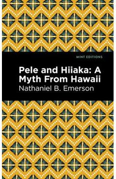 Pele and Hiiaka: A Myth from Hawaii - Nathaniel B. Emerson