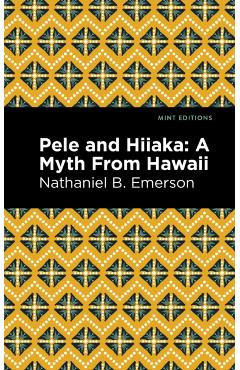 Pele and Hiiaka: A Myth from Hawaii - Nathaniel B. Emerson