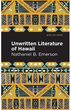 Unwritten Literature of Hawaii: The Sacred Songs of the Hula - Nathaniel B. Emerson
