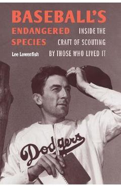 Baseball\'s Endangered Species: Inside the Craft of Scouting by Those Who Lived It - Lee Lowenfish