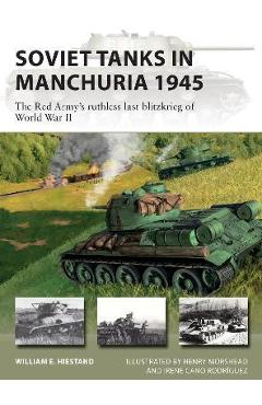 Soviet Tanks in Manchuria 1945: The Red Army\'s Ruthless Last Blitzkrieg of World War II - William E. Hiestand