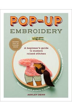Pop-Up Embroidery: A Beginner\'s Guide to Modern Raised Stitches - Ashley Denn