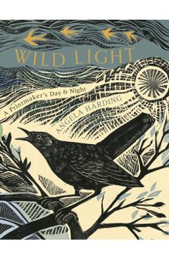 Wild Light: A Printmaker's Day, a Printmaker's Night - Angela Harding