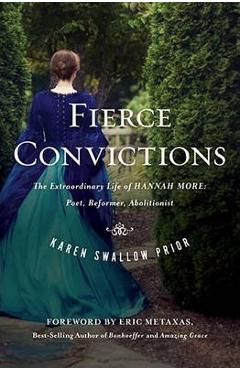 Fierce Convictions: The Extraordinary Life of Hannah More ?Poet, Reformer, Abolitionist - Karen Swallow Prior