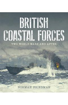 British Coastal Forces: Two World Wars and After - Norman Friedman