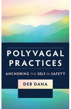 Polyvagal Practices: Anchoring the Self in Safety - Deb Dana