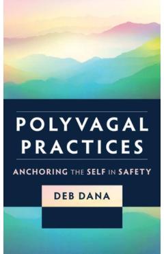 Polyvagal Practices: Anchoring the Self in Safety - Deb Dana