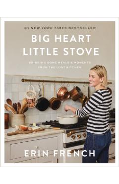 Big Heart Little Stove: Bringing Home Meals & Moments from the Lost Kitchen - Erin French