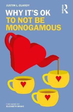 Why it's ok to not be monogamous - justin l. clardy
