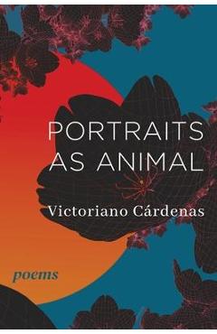 Portraits as Animal: Poems - Victoriano Cárdenas