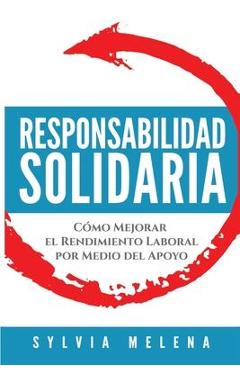 Responsabilidad solidaria: Cómo mejorar el rendimiento laboral por medio del apoyo - Sylvia Melena