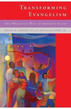 Transforming Evangelism: The Wesleyan Way of Sharing Faith - Henry H. Knight