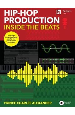 Hip-Hop Production: Inside the Beats by Prince Charles Alexander - Includes Downloadable Audio for Production Practice! - Prince Charles Alexander