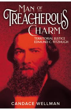 Man of Treacherous Charm: Territorial Justice Edmund C. Fitzhugh - Candace A. Wellman