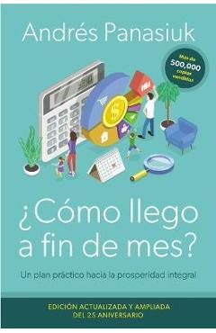¿Cómo Llego a Fin de Mes? Edición del 25 Aniversario: Un Plan Práctico Hacia La Prosperidad Integral - Andrés Panasiuk