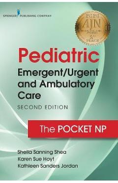Pediatric Emergent/Urgent and Ambulatory Care, Second Edition: The Pocket NP - Sheila Sanning Shea