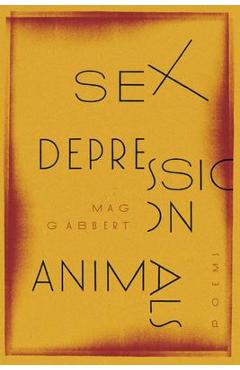 Sex Depression Animals: Poems - Mag Gabbert
