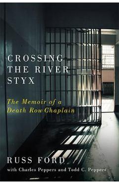 Crossing the River Styx: The Memoir of a Death Row Chaplain - Russ Ford