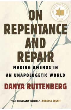 On Repentance and Repair: Making Amends in an Unapologetic World - Danya Ruttenberg