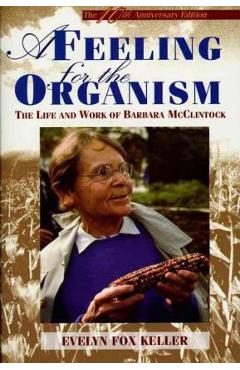A Feeling for the Organism, 10th Aniversary Edition: The Life and Work of Barbara McClintock - Evelyn Fox Keller
