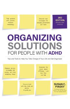 Organizing Solutions for People with Adhd, 3rd Edition: Tips and Tools to Help You Take Charge of Your Life and Get Organized - Susan Pinsky