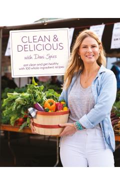Clean & Delicious: Eat Clean and Get Healthy with 100 Whole-Ingredient Recipes - Dani Spies