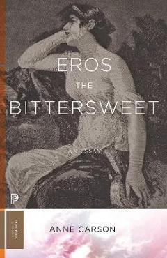 Eros the Bittersweet: An Essay - Anne Carson