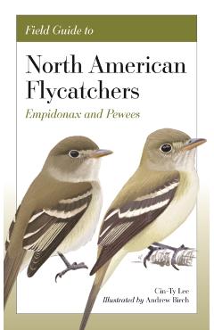 Field Guide to North American Flycatchers: Empidonax and Pewees - Cin-ty Lee