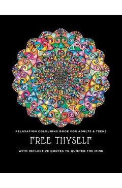 Free thyself: Relaxation colouring book for adults & teens with reflective quotes to quieten the mind - Heart &. Soul Workout