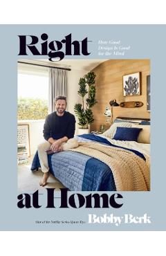 Right at Home: How Good Design Is Good for the Mind: An Interior Design Book - Bobby Berk