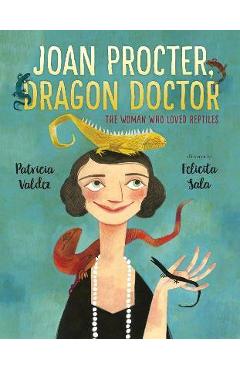 Joan Procter, Dragon Doctor: The Woman Who Loved Reptiles - Patricia Valdez