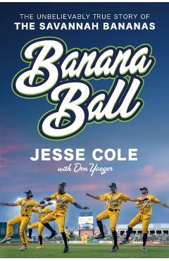 Banana Ball: The Unbelievably True Story of the Savannah Bananas - Jesse Cole