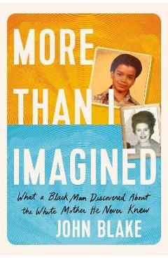 More Than I Imagined: What a Black Man Discovered about the White Mother He Never Knew - John Blake