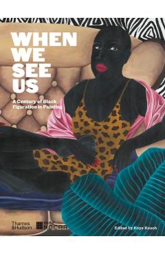 When We See Us: A Century of Black Figuration in Painting - Koyo Kouoh