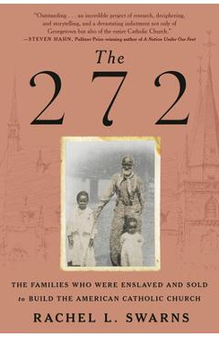 The 272: The Families Who Were Enslaved and Sold to Build the American Catholic Church - Rachel L. Swarns
