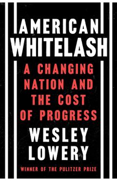 American Whitelash: A Changing Nation and the Cost of Progress - Wesley Lowery