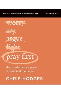 Pray First Bible Study Guide Plus Streaming Video: The Transformative Power of a Life Built on Prayer