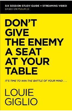 Don\'t Give the Enemy a Seat at Your Table Bible Study Guide Plus Streaming Video: It\'s Time to Win the Battle of Your Mind - Louie Giglio