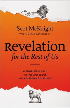 Revelation for the Rest of Us: A Prophetic Call to Follow Jesus as a Dissident Disciple - Scot Mcknight