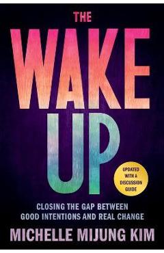 The Wake Up: Closing the Gap Between Good Intentions and Real Change - Michelle Mijung Kim